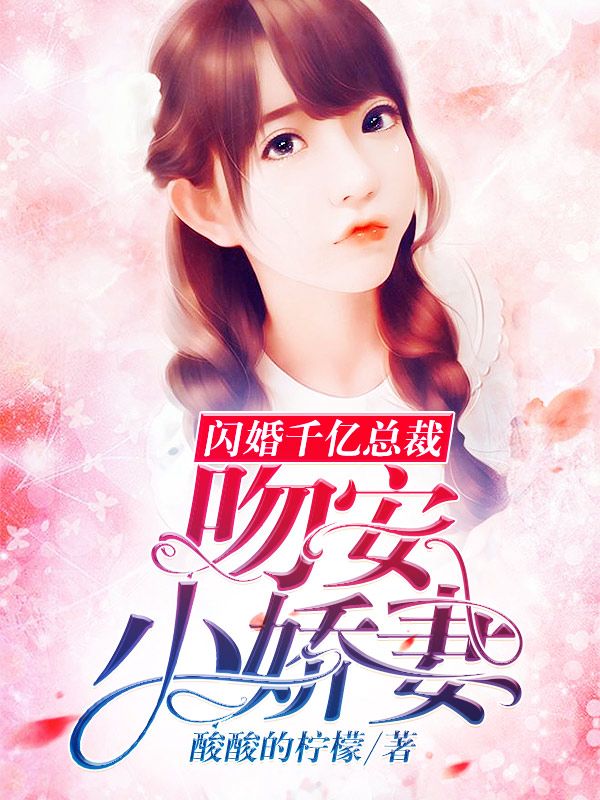 闪婚千亿总裁:吻安,小娇妻