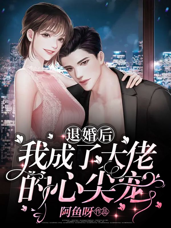 退婚后，我成了大佬的心尖宠