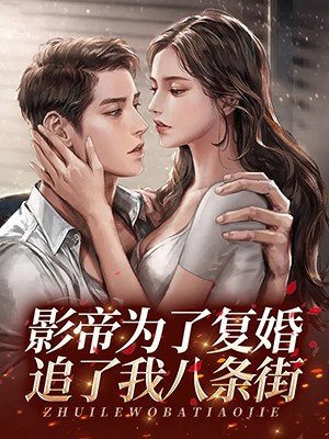 影帝为了复婚，追了我八条街