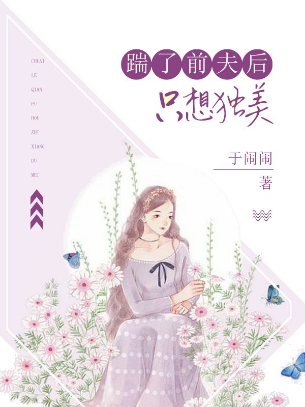 踹了前夫后只想独美