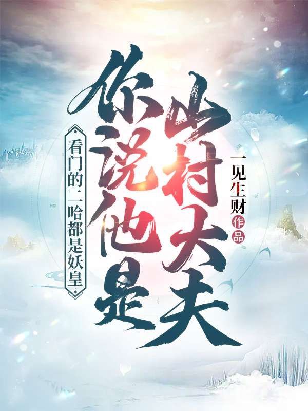 看门的二哈都是妖皇!你说他是山村大夫?