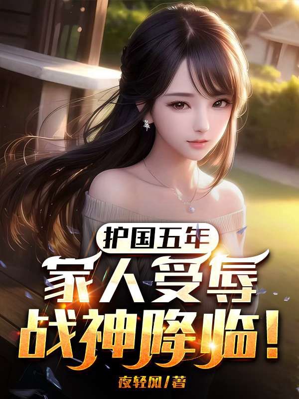 护国五年,家人受辱,战神降临!