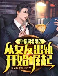 盖世狂医:从女友出轨开始崛起