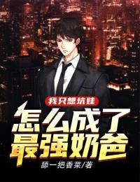 我只想坑娃，怎么成了最强奶爸