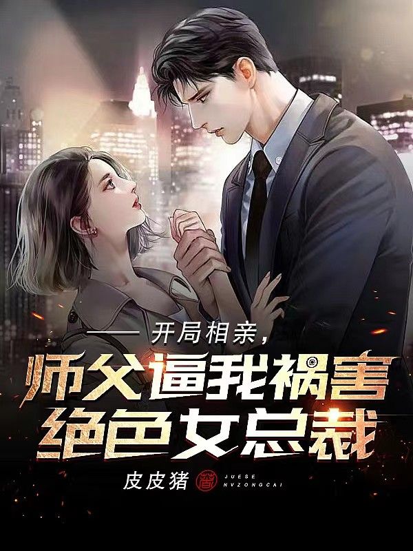 开局相亲,师父逼我祸害绝色女总裁