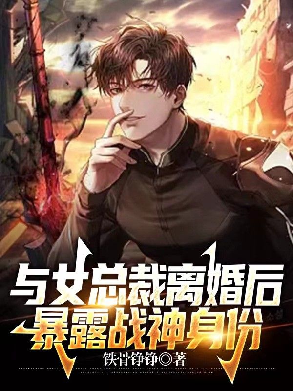 与女总裁离婚后,暴露战神身份