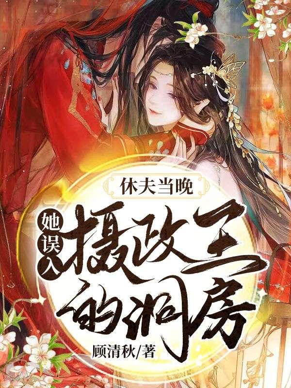 休夫当晚,她误入摄政王的洞房