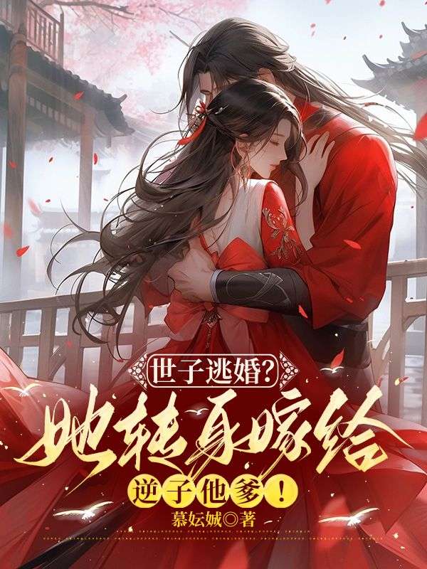 世子逃婚？她轉(zhuǎn)身嫁給逆子他爹！