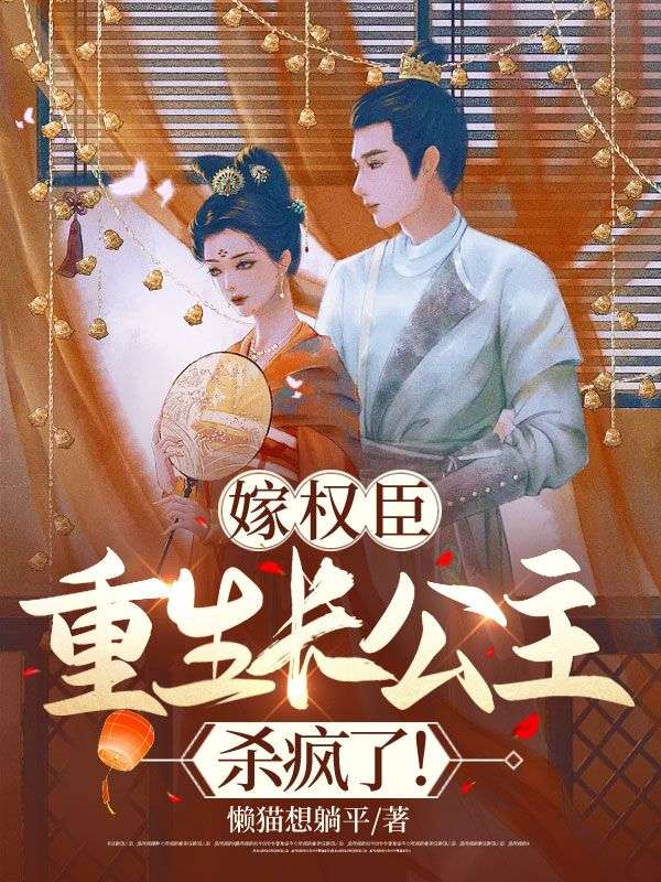 嫁权臣:重生长公主杀疯了!