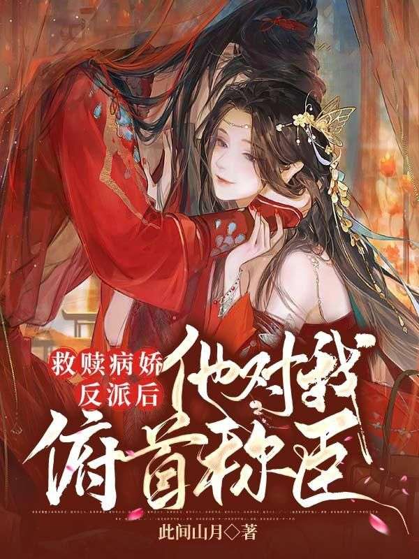 救贖病嬌反派后,他對我俯首稱臣