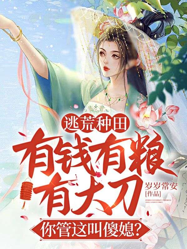 逃荒种田:有钱有粮有大刀,你管这叫傻媳?