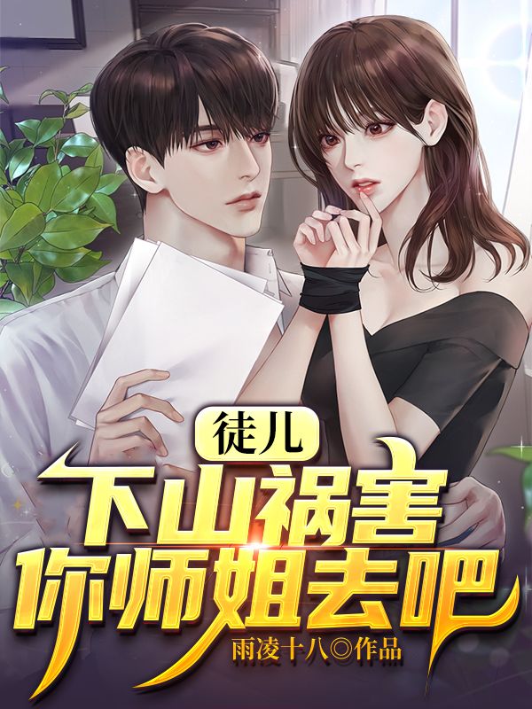 徒儿,下山祸害你师姐去吧!