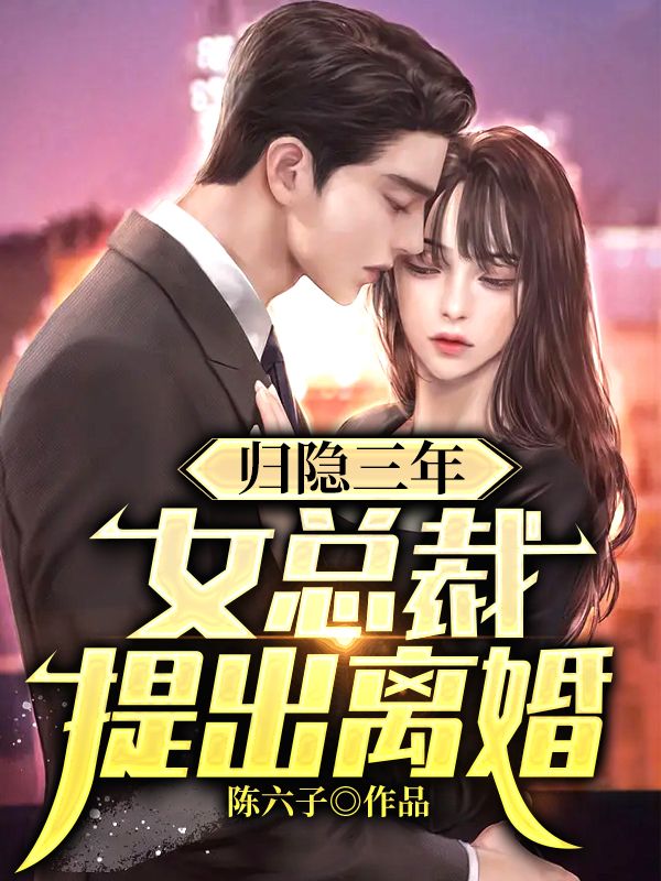 归隐三年,女总裁提出离婚