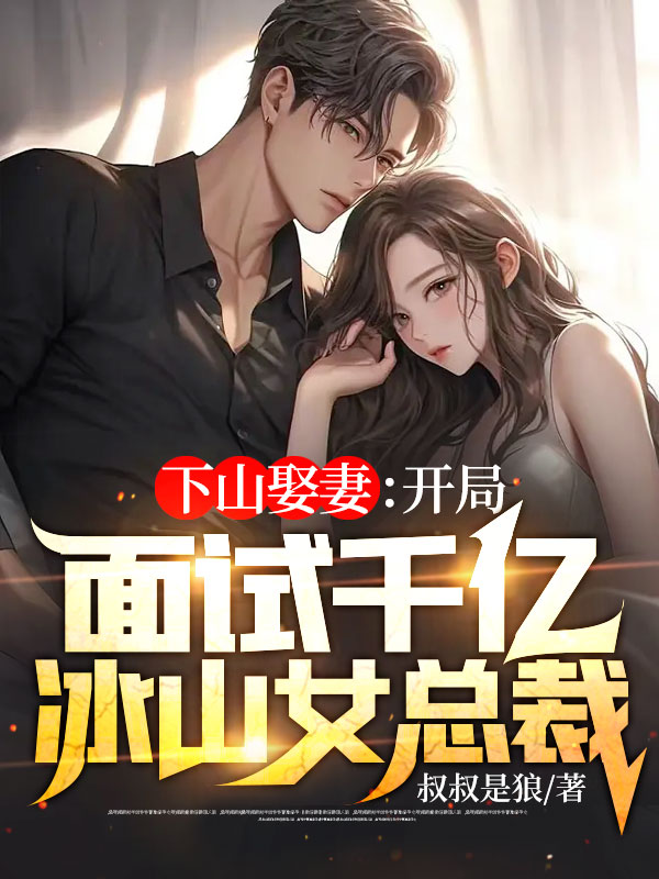 下山娶妻：开局面试千亿冰山女总裁