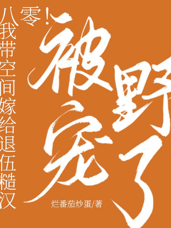 八零!我带空间嫁给退伍糙汉被宠野了