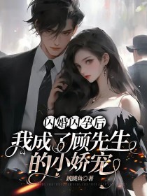 閃婚閃孕后,我成了顧先生的小嬌寵