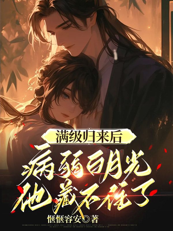 满级归来后,病弱白月光他藏不住了