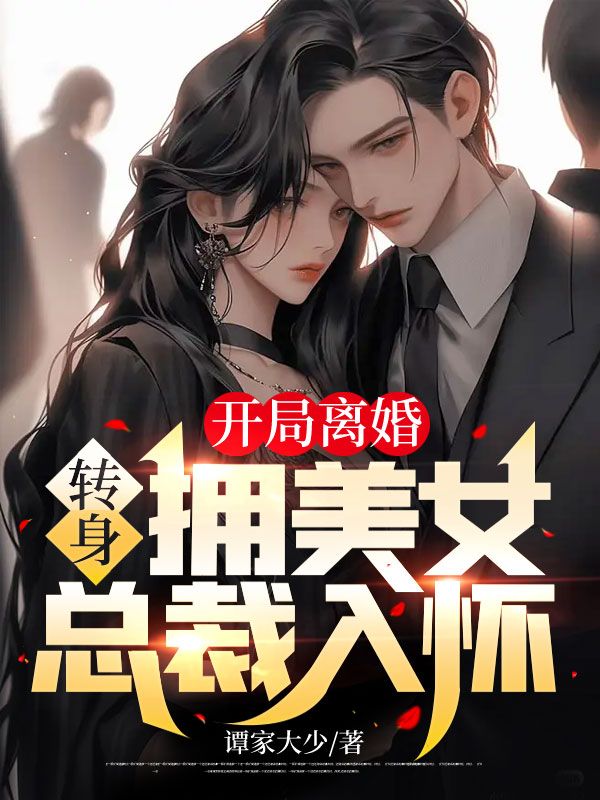 开局离婚,转身拥美女总裁入怀!
