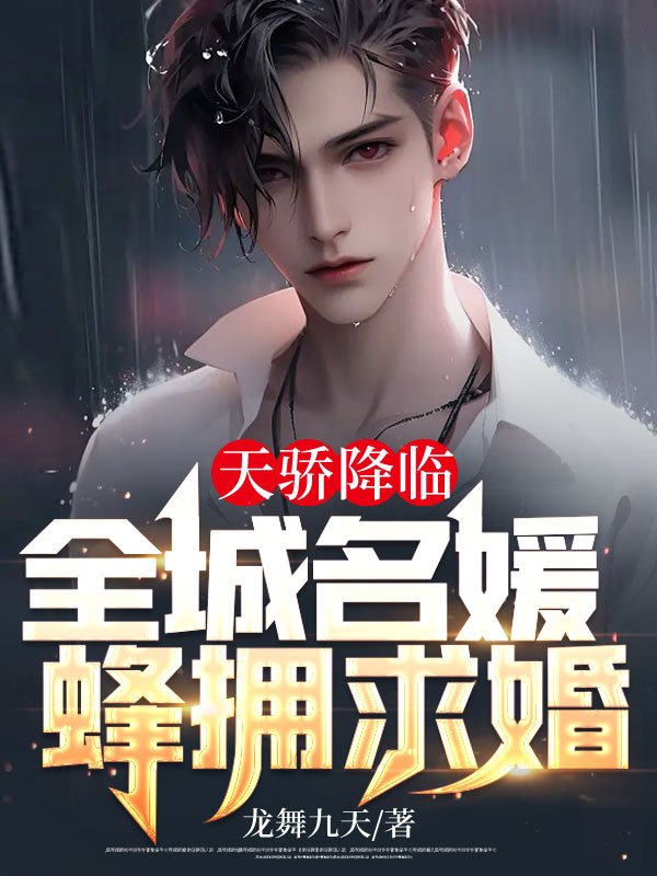 天驕降臨,全城名媛蜂擁求婚