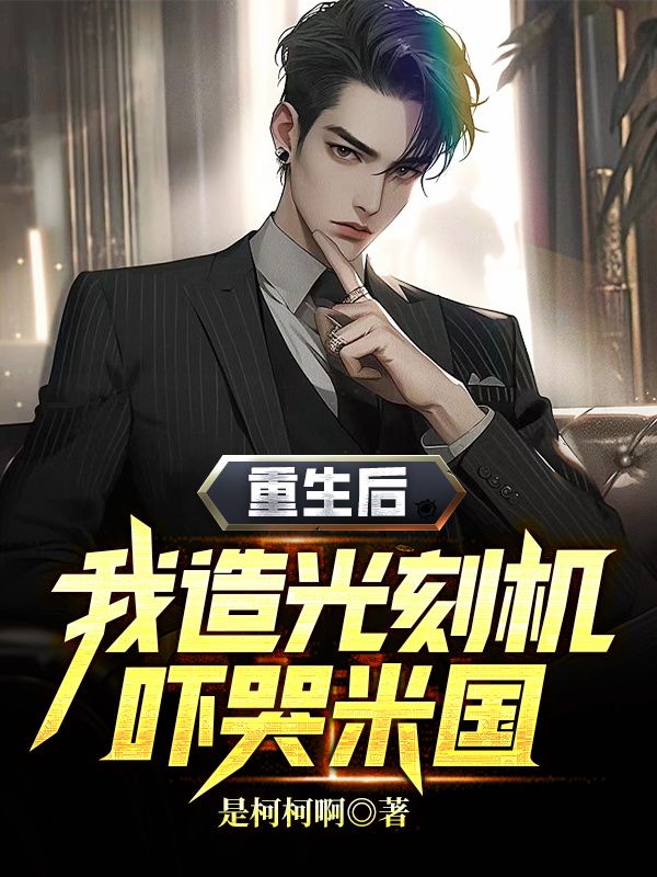 重生后,我造光刻机吓哭米国