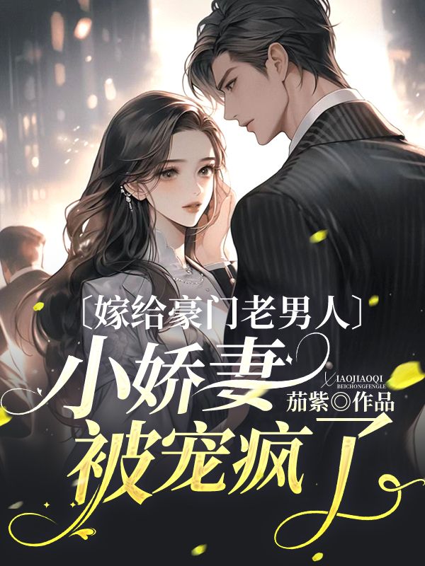 嫁给豪门老男人,小娇妻被宠疯了
