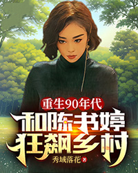重生90年代:和陈书婷狂飙乡村