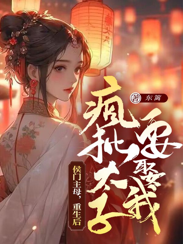侯门主母:重生后疯批太子要娶我