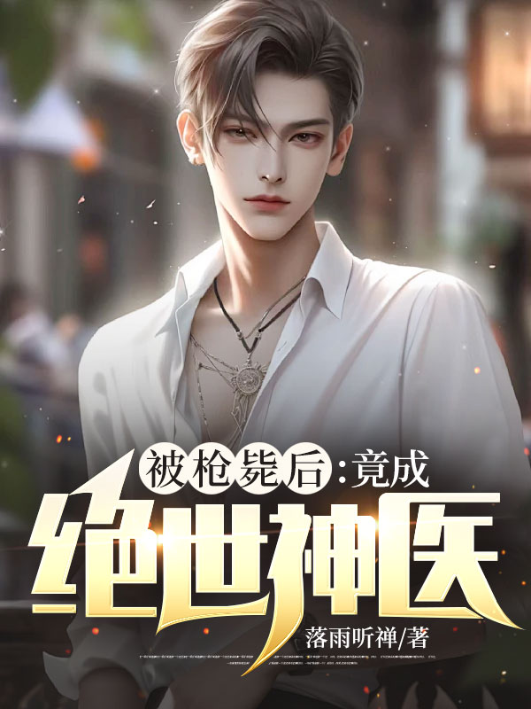 被枪毙后:竟成绝世神医?!