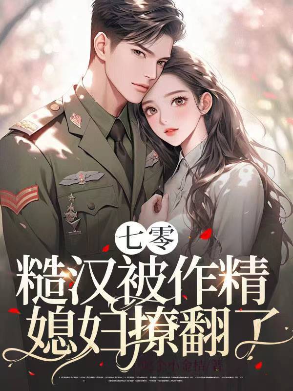 七零,糙汉被作精媳妇撩翻了!