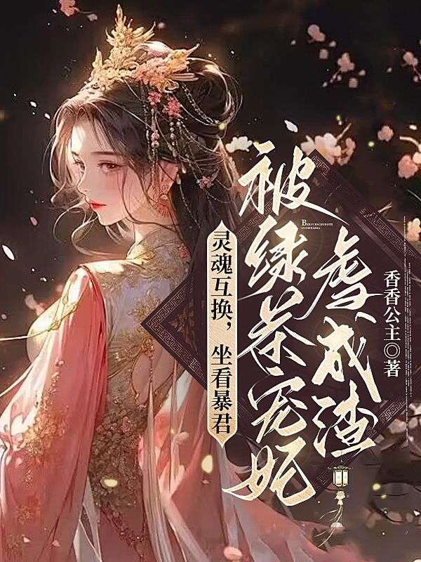 灵魂互换,坐看暴君被绿茶宠妃虐成渣