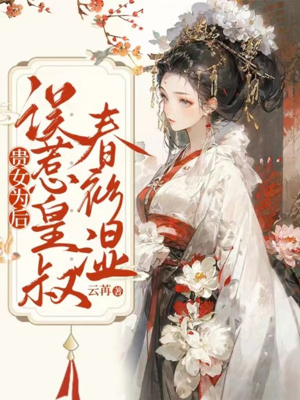 贵女为后,误惹皇叔春衫湿