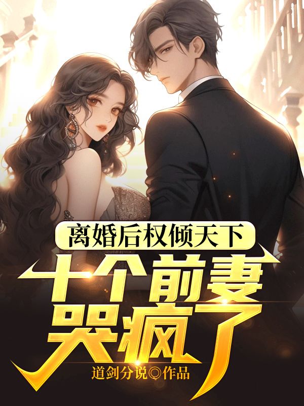 离婚后权倾天下,十个前妻哭疯了