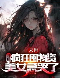 末世:开局疯狂囤物资,美女急哭了