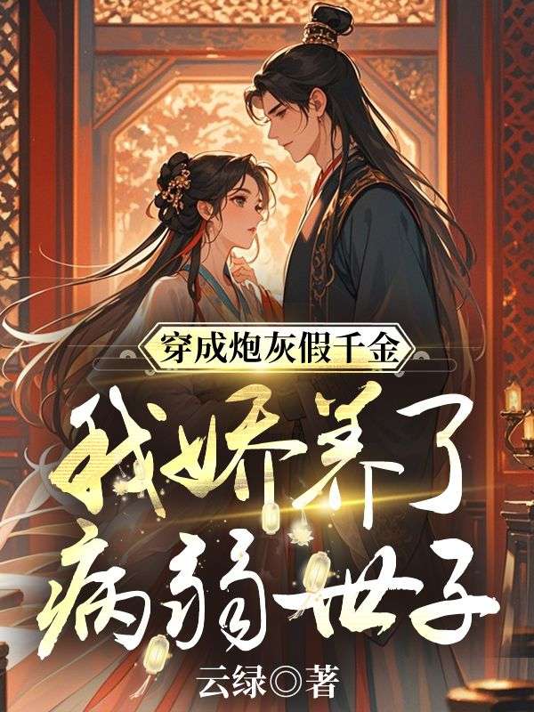 穿成炮灰假千金,我娇养了病弱世子