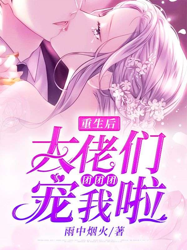 重生后，大佬們團團團寵我啦！