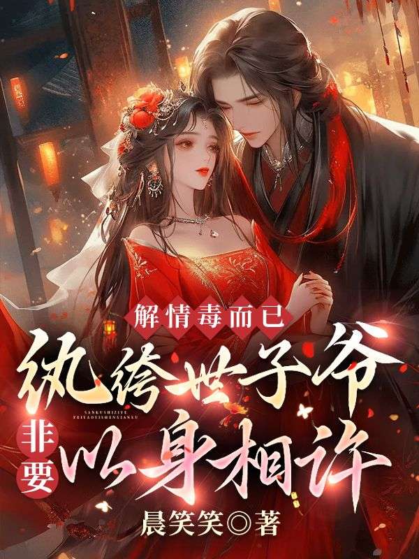 解情毒而已,纨绔世子爷非要以身相许!