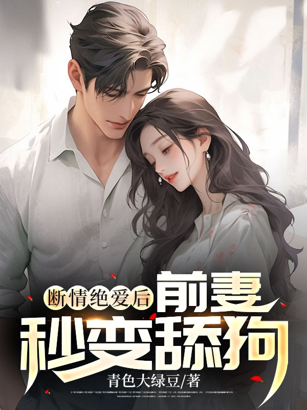 断情绝爱后，前妻秒变舔狗
