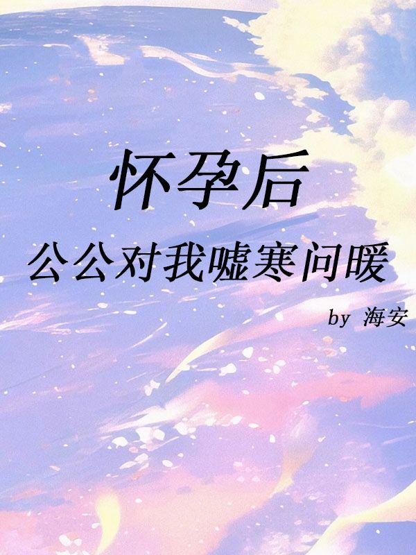 怀孕后,公公对我嘘寒问暖