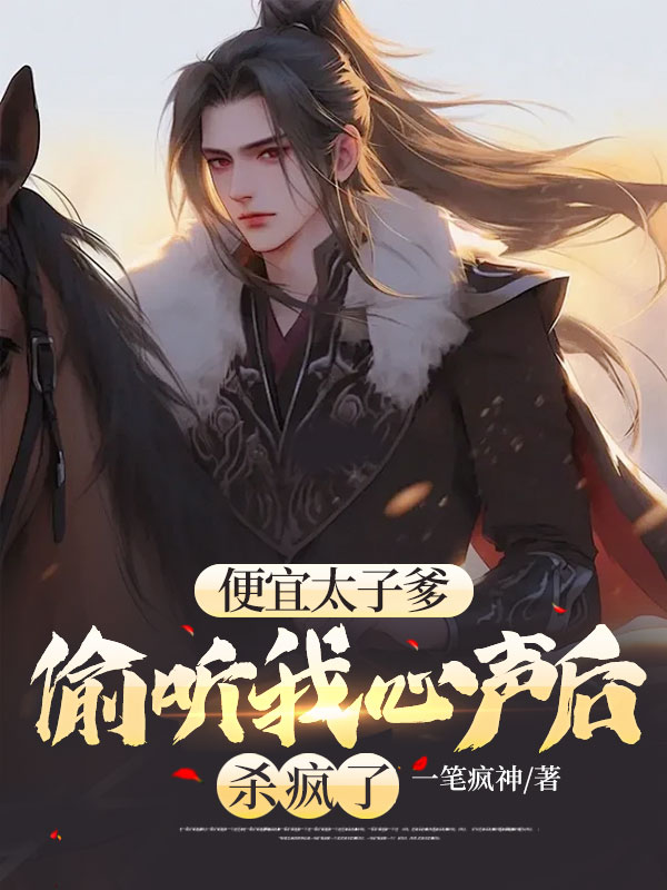 便宜太子爹偷听我心声后,杀疯了