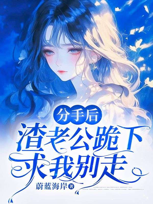 分手后,渣老公跪下求我别走