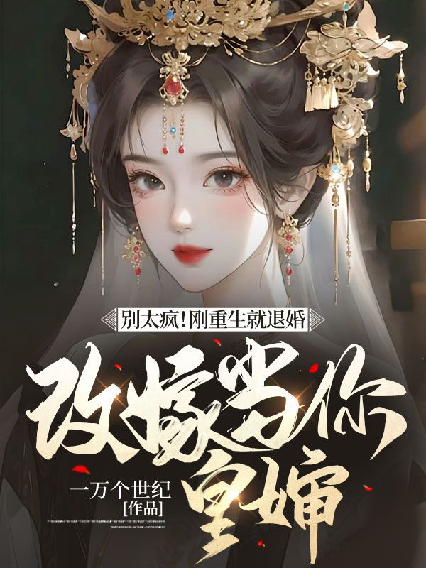 别太疯!刚重生就退婚,改嫁当你皇婶