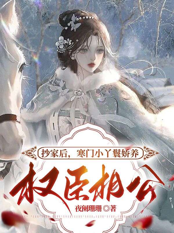 抄家后，寒門小丫鬟嬌養(yǎng)權(quán)臣相公