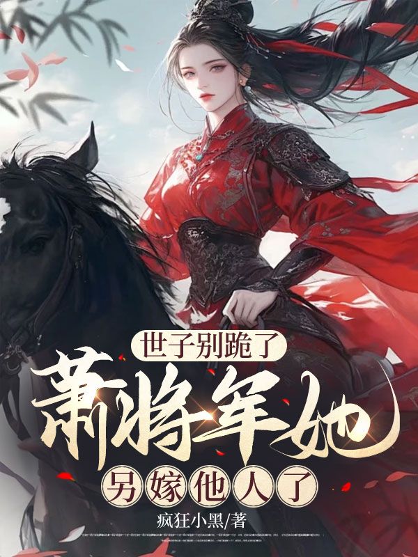 世子别跪了,萧将军她另嫁他人了