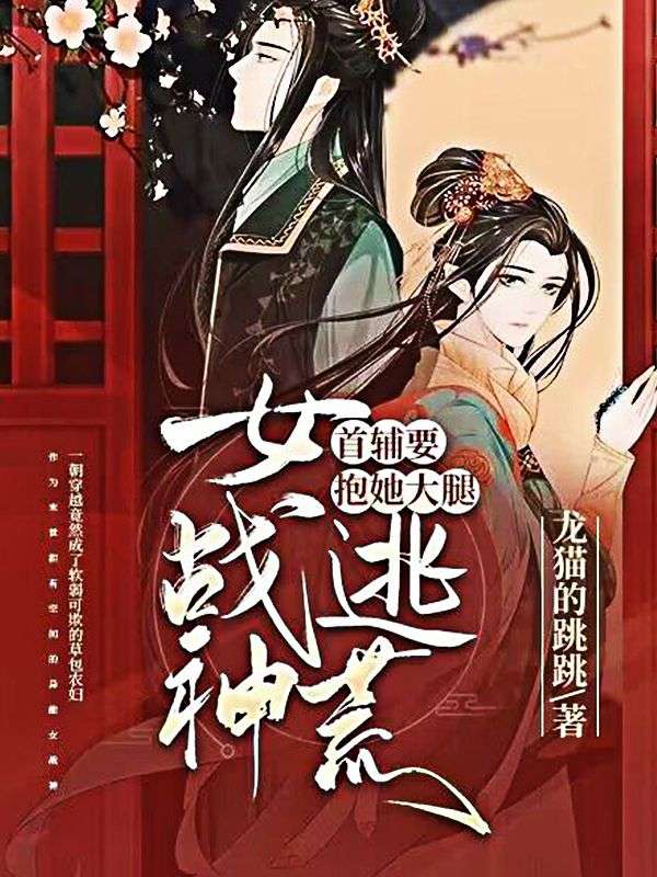 女战神逃荒,首辅要抱她大腿