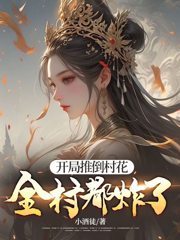 开局推倒村花,全村都炸了!