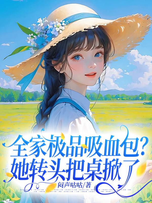 全家極品吸血包？她轉(zhuǎn)頭把桌掀了