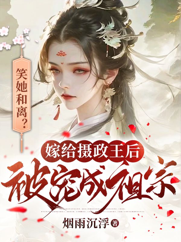 笑她和离?嫁给摄政王后被宠成祖宗