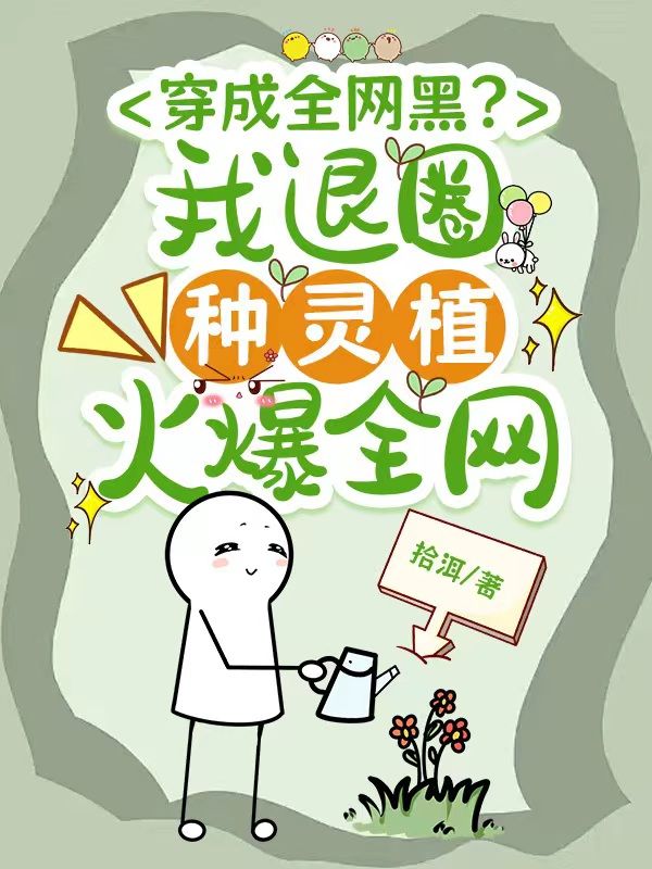 穿成全网黑?我退圈种灵植火爆全网