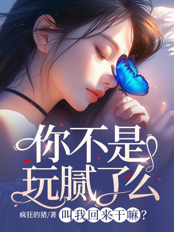 你不是玩腻了么,叫我回来干嘛?