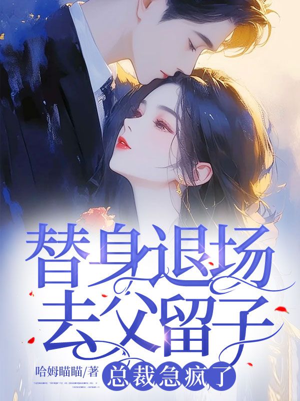 替身退场去父留子,总裁急疯了